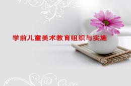 幼兒園學前兒童美術教育組織與實施剖析PPT課件