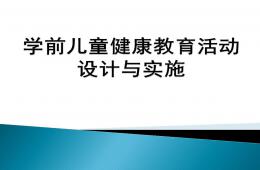 幼兒園學前兒童健康教育活動設計與實施PPT課件