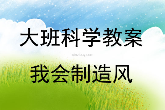 大班科學活動教案：《我會制造風》教案(附教學反思)
