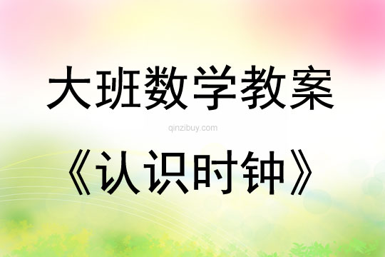 大班數(shù)學(xué)活動(dòng)教案：認(rèn)識(shí)時(shí)鐘教案(附教學(xué)反思)