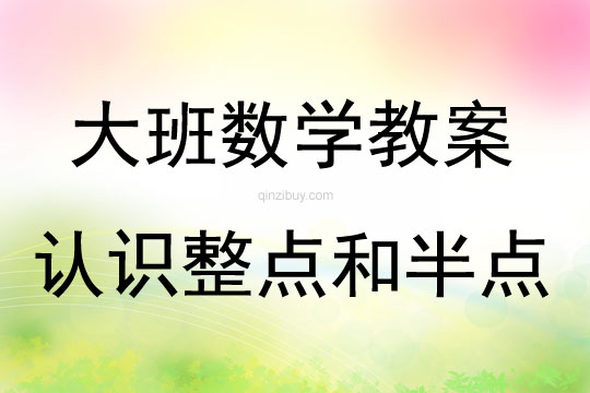 大班數(shù)學活動教案：認識整點和半點教案(附教學反思)