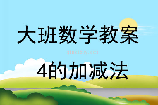 大班數(shù)學(xué)活動(dòng)教案：4的加減法教案(附教學(xué)反思)