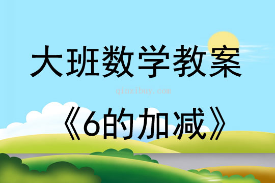 大班數(shù)學(xué)活動(dòng)教案：6的加減教案(附教學(xué)反思)