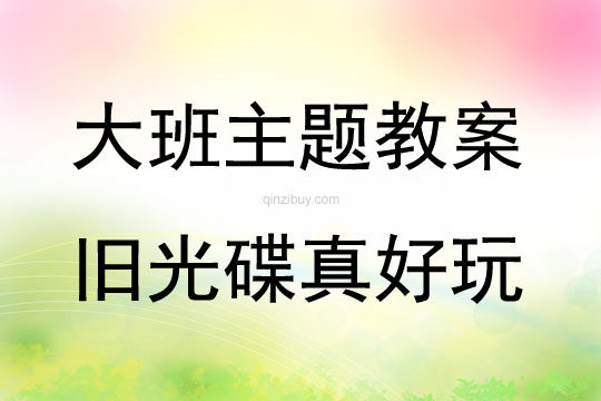 大班主題活動舊光碟真好玩教案反思