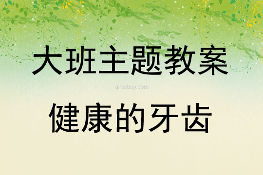 大班主題活動教案：健康的牙齒教案(附教學(xué)反思)