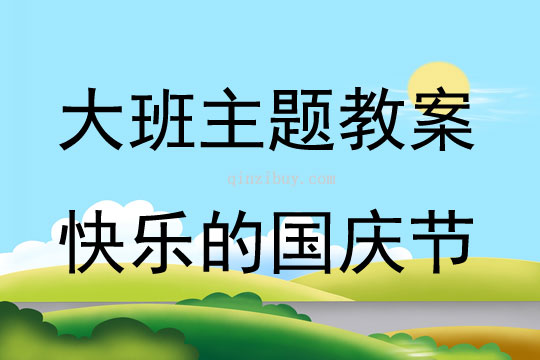 大班主題活動教案：快樂的國慶節教案(附教學反思)