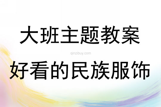 大班主題活動(dòng)教案：好看的民族服飾教案(附教學(xué)反思)