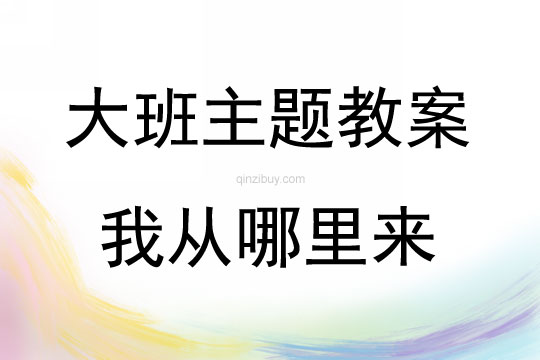 大班主題活動教案：我從哪里來教案