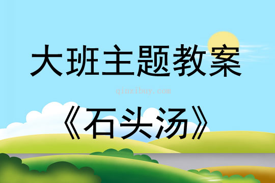 大班主題活動教案：石頭湯教案(附教學反思)