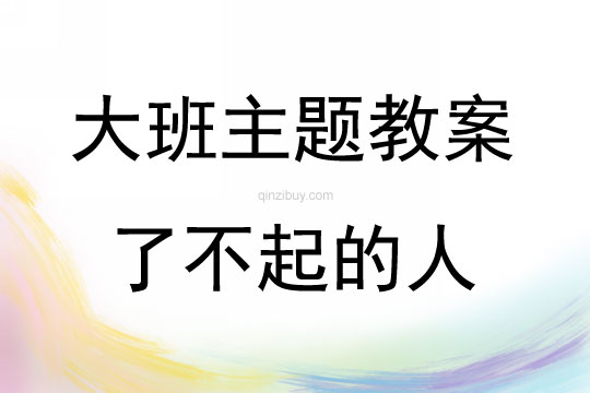 大班主題活動教案：了不起的人教案