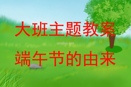 大班主題活動教案：端午節的由來教案(附教學反思)