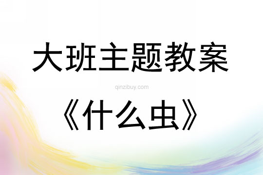 大班主題活動教案：什么蟲教案(附教學(xué)反思)