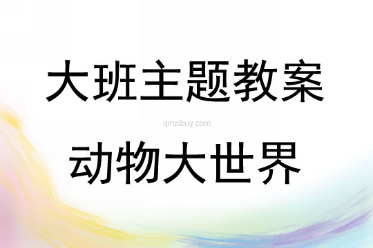大班主題活動教案：動物大世界教案(附教學反思)