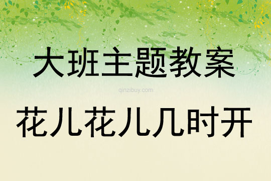 大班主題活動教案：花兒花兒幾時開教案(附教學反思)