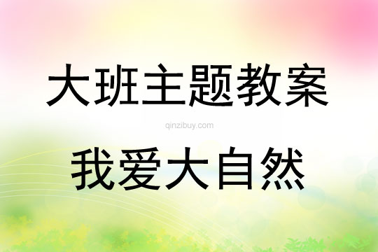 大班主題活動教案：我愛大自然教案(附教學(xué)反思)