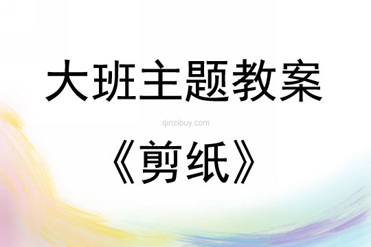 大班主題活動(dòng)教案：剪紙教案(附教學(xué)反思)