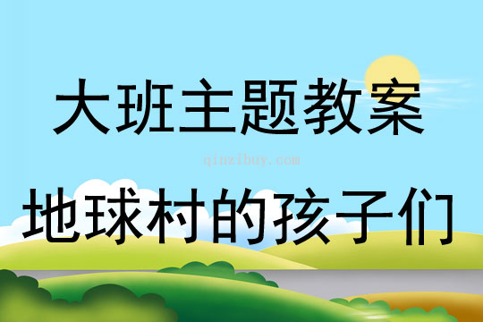 大班主題地球村的孩子們教案