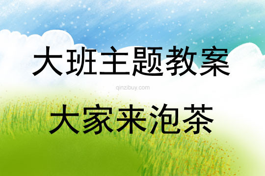 大班主題活動教案：大家來泡茶教案(附教學反思)