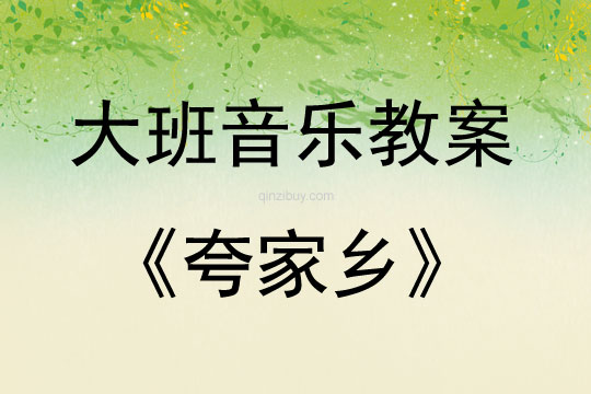 大班音樂活動教案：夸家鄉教案(附教學反思)