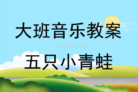 大班音樂五只小青蛙教案反思