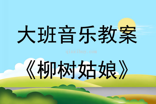 大班音樂活動教案：柳樹姑娘教案(附教學反思)