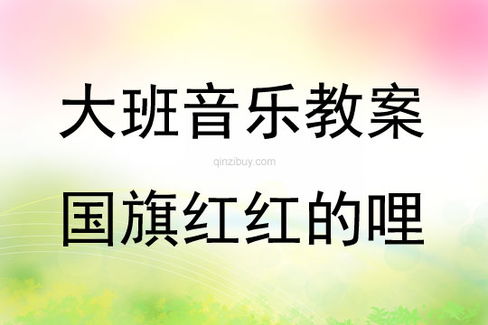 大班音樂活動教案：《國旗紅紅的哩》教案(附教學反思)