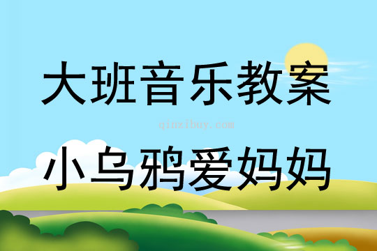 大班音樂活動教案：小烏鴉愛媽媽教案