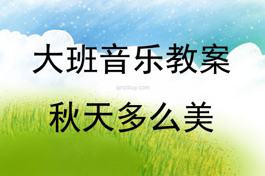 大班音樂活動(dòng)教案：秋天多么美教案(附教學(xué)反思)