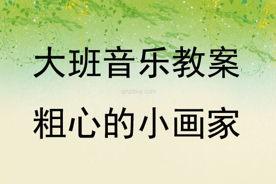 大班音樂活動教案：粗心的小畫家教案(附教學反思)