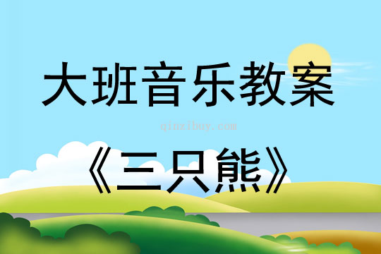 大班音樂(lè)活動(dòng)教案：三只熊教案(附教學(xué)反思)