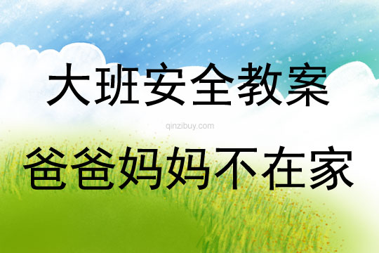 大班安全活動教案：爸爸媽媽不在家教案