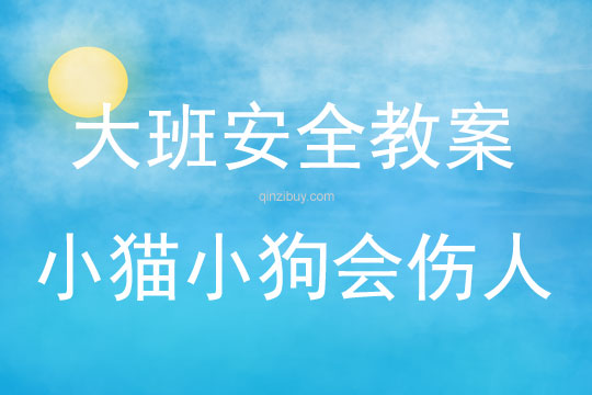 大班安全活動(dòng)教案：小貓小狗會(huì)傷人教案(附教學(xué)反思)