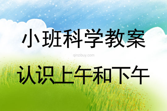 小班科學(xué)認(rèn)識(shí)上午和下午教案反思