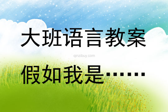大班語言活動教案：《假如我是……》教案(附教學反思)