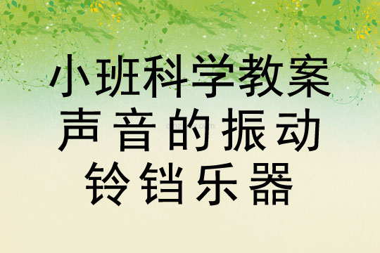 小班科學(xué)教案:聲音的振動(dòng)—鈴鐺樂(lè)器小班科學(xué)教案:聲音的振動(dòng)—鈴鐺樂(lè)器