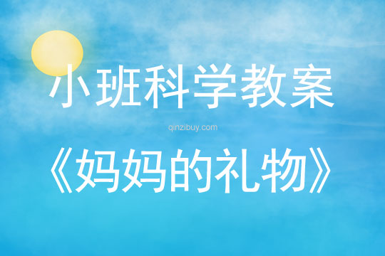 小班科學(xué)：媽媽的禮物小班科學(xué)教案：媽媽的禮物