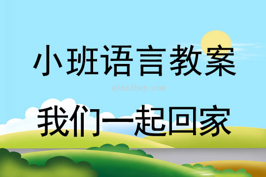小班語言活動我們一起回家教案反思