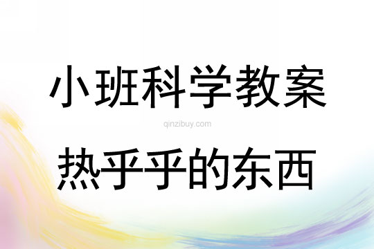 小班科學(xué)教案：熱乎乎的東西小班科學(xué)教案：熱乎乎的東西