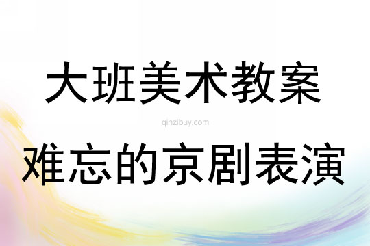 大班美術活動難忘的京劇表演教案反思