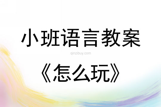 幼兒園小班語言教案：怎么玩小班語言教案：怎么玩