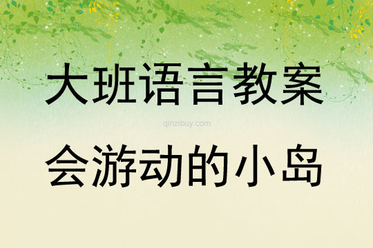 大班語言教案;會游動的小島大班語言教案;會游動的小島