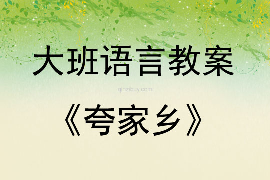 大班語(yǔ)言活動(dòng)教案：夸家鄉(xiāng)教案(附教學(xué)反思)