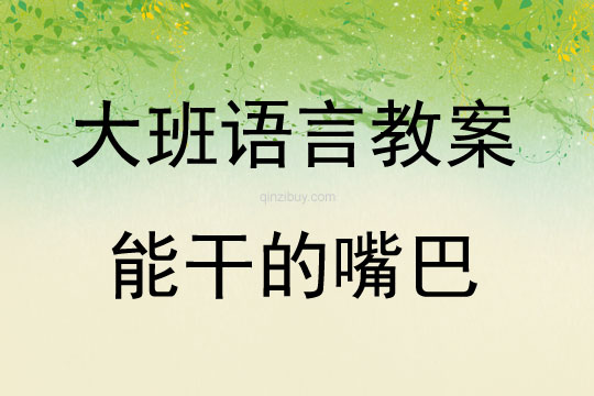 大班語言教案：能干的嘴巴大班語言教案：能干的嘴巴