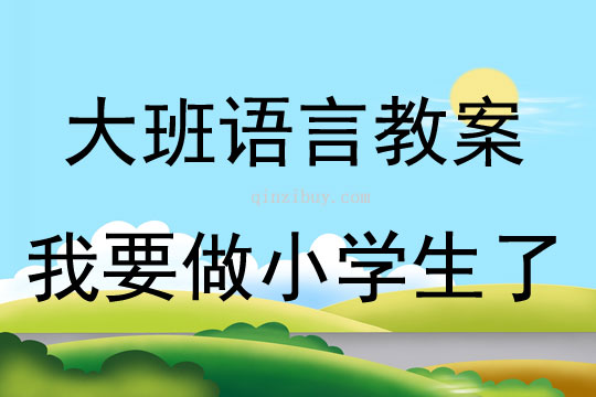 大班語言活動(dòng)教案：我要做小學(xué)生了教案(附教學(xué)反思)