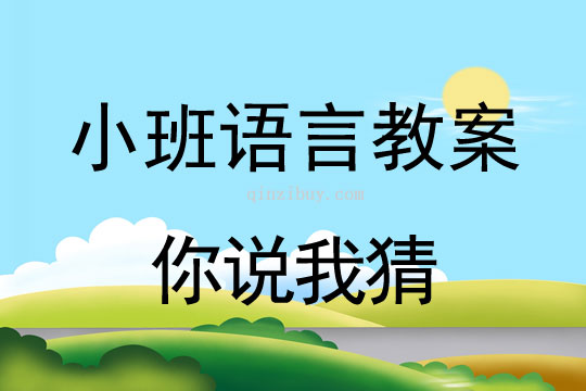 小班語(yǔ)言教案：《你說(shuō)我猜》小班教案：你說(shuō)我猜