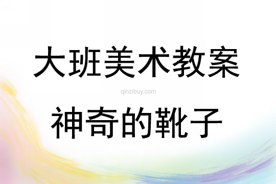 大班美術(shù)活動教案：神奇的靴子教案(附教學(xué)反思)