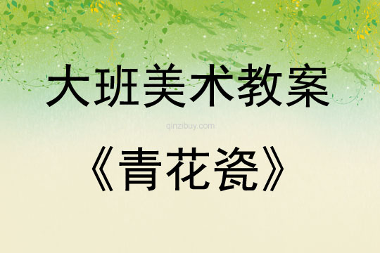 大班美術活動教案：青花瓷教案(附教學反思)