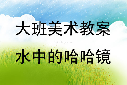 大班美術活動教案：水中的哈哈鏡教案(附教學反思)