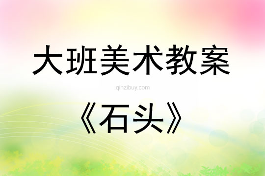 大班美術活動教案：石頭教案(附教學反思)
