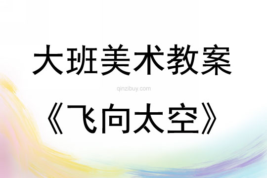大班美術(shù)活動(dòng)教案：飛向太空教案